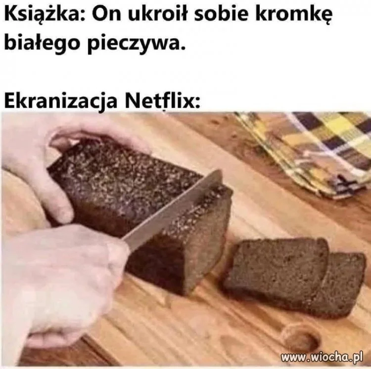Gdyby netflix nagrywał krojenie białego pieczywa