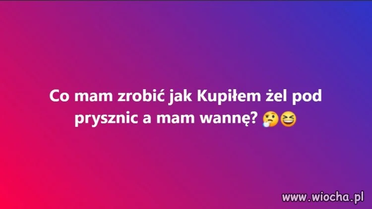 Co mam zrobić jak kupiłem żel pod przysznic