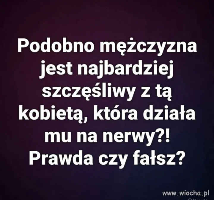 Podobno mężczyzna jest najbardziej szczęśliwy z tą kobietą