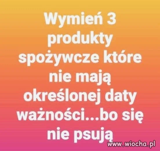 Wymień 3 produkty spożywcze które się nie psują