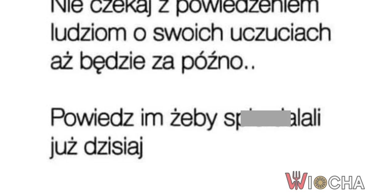 Powiedz to dzisiaj, nie jutro