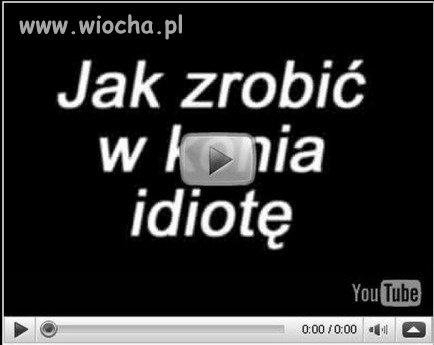 Jak zrobić w konia idiote ??