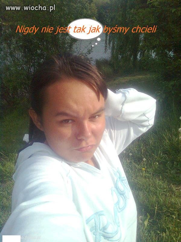 Nigdy nie jest tak jak byśmy chcieli