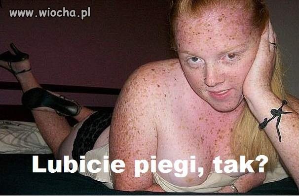 Lubicie piegi ?