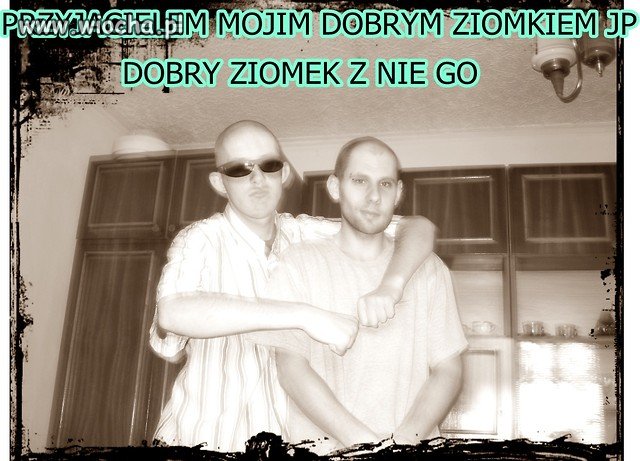 Haha "MOJIM DOBRYM ZIOMKIEM JP"