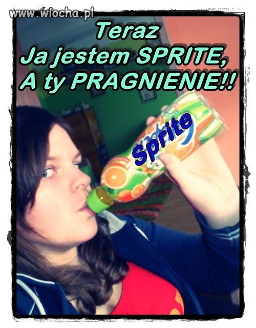 "teraz ja jestem sprite a ty pragnienie