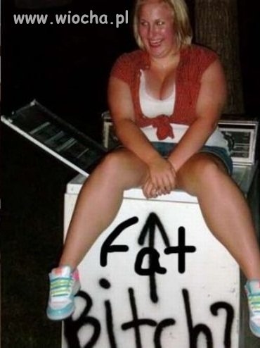 Fat bitch, czysta prawda