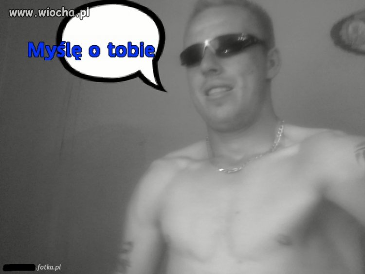 Myślę o tobie, bejbe.