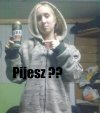 Pijesz?