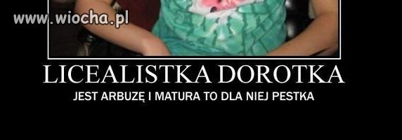 Matura dla dorotki to może i pestka