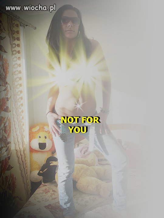 Not for You...