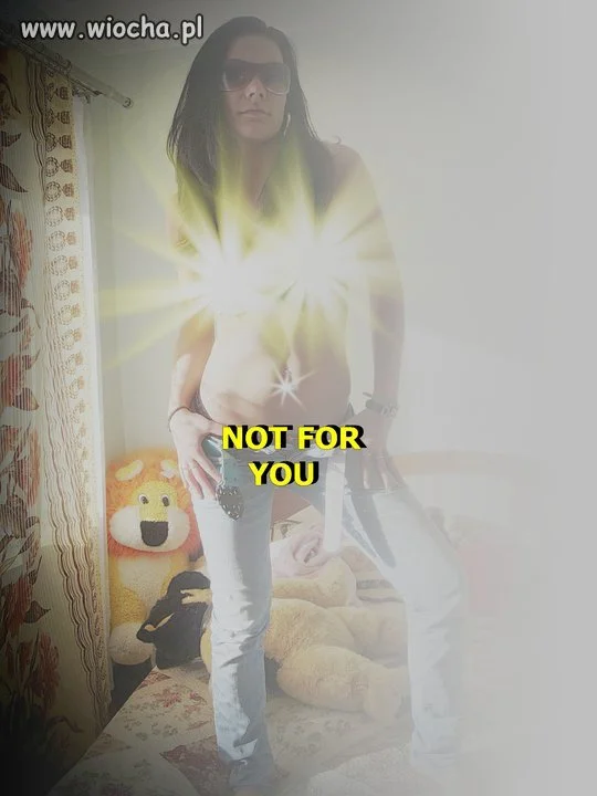 Not for You...