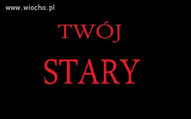 Twój stary... (głupi tekst)