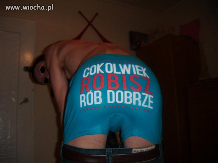 Cokolwiek robisz, rób to dobrze!