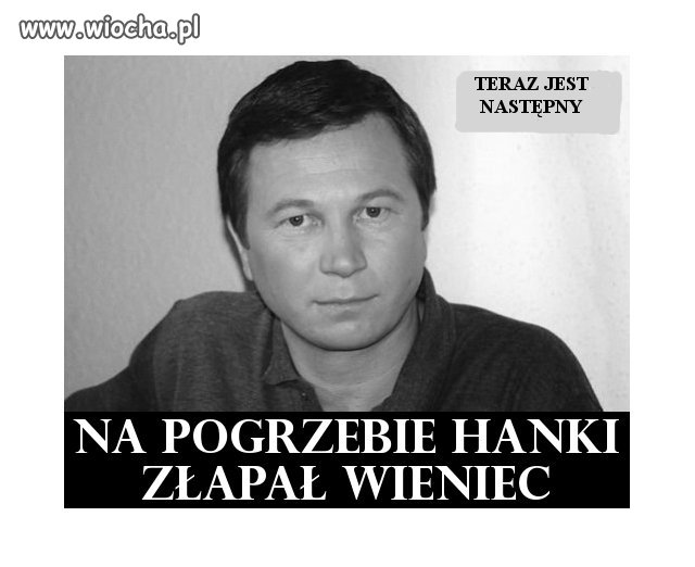 NA POGRZEBIE  HANKI ZŁAPAŁ WIENIEC 