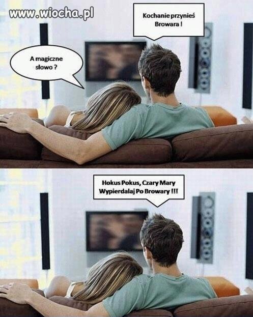 Kochanie przynieś browara...