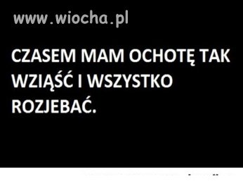 Też masz czasami taką ochotę?