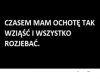 Też masz czasami taką ochotę?
