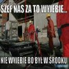 Szef nas za to ...