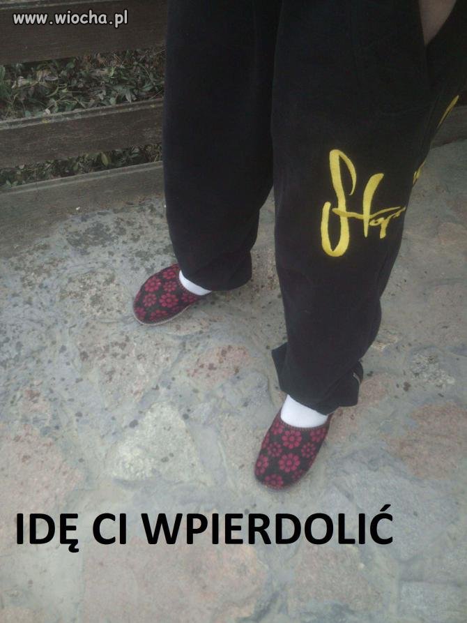 Idę ci w***ć