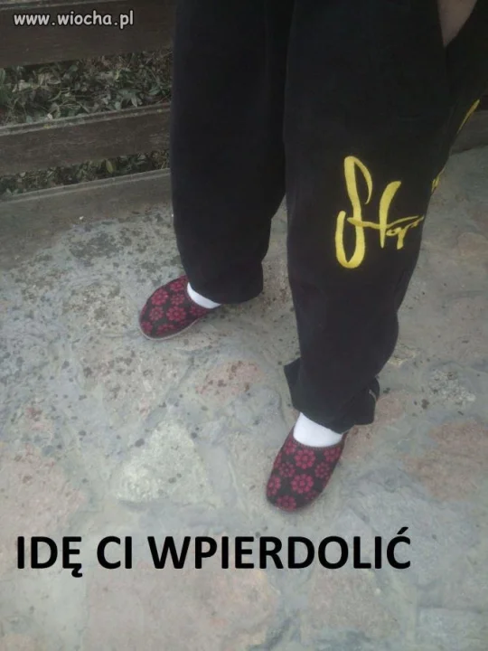 Idę ci w***ć