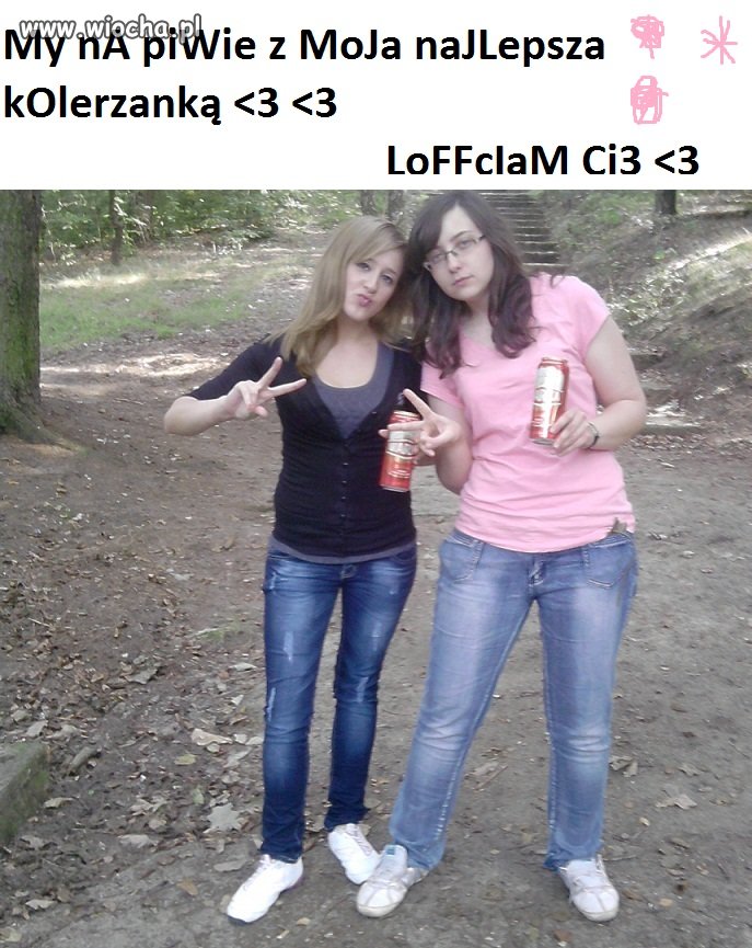 Z najlepsza kolerzanką...