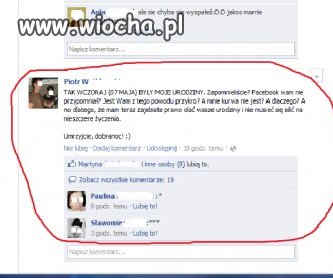 Mieć pretensje, że nie dostał życzeń urodzinowych.