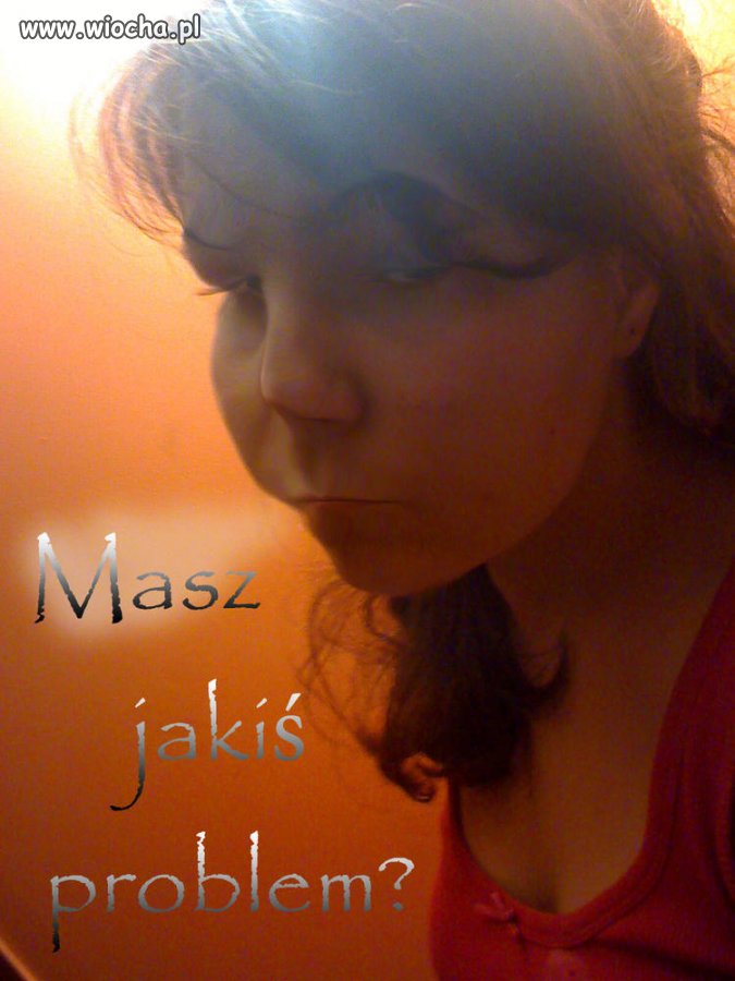 A czy TY masz problem?