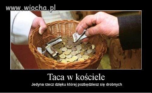-I żeby mi drobne nie brzęczały na tacy!