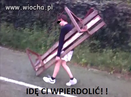 Idę Ci wpierdzielić