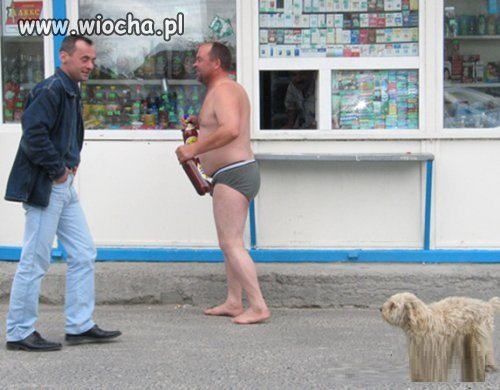 Tylko po browar wyszedł,to w gaciach obejdzie 