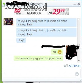 " Wyślij mi swój biust to ja Ci wyśle mojego chu*a