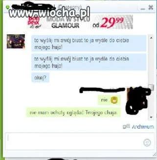 " Wyślij mi swój biust to ja Ci wyśle mojego chu*a