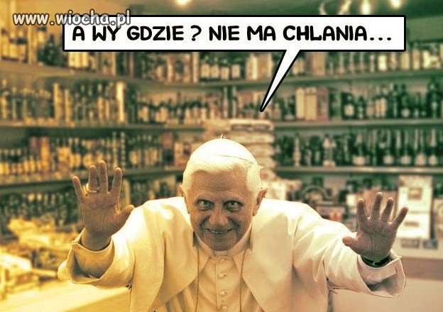 Nie ma chlania.