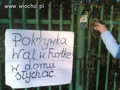 Pokrywka wal w furtkę w domu słychać...
