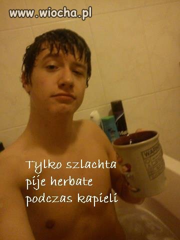 Tylko szlachta pije herbatę podczas kąpieli