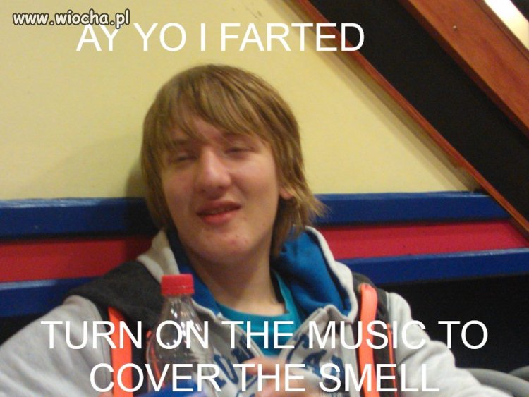 AY YO I FARTED