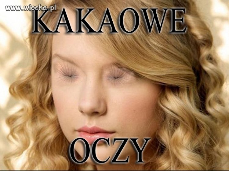 Kakaowe oczy i wszystko jasne...