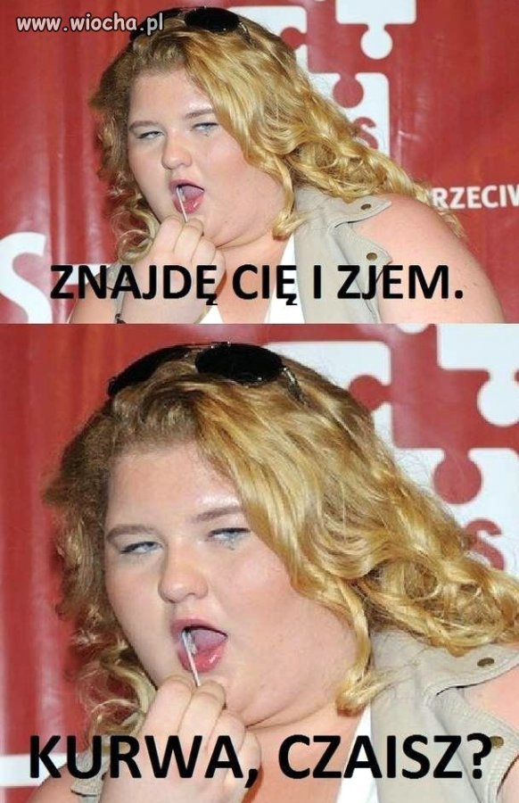 "a kiedy Cię znajdę" lalalala...