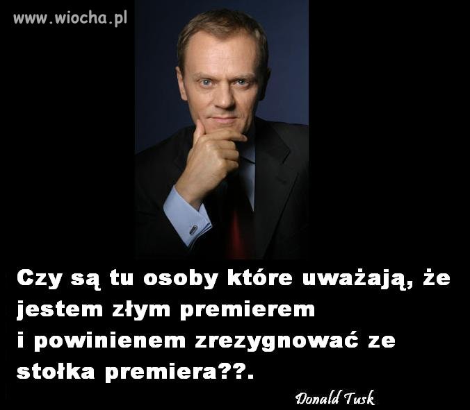 Naprawdę uważacie, że jestem aż tak złym premierem?.