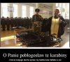 Ooo Paaanie... pobłogosław te karabiny... 