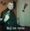 "Buj" się mnie...