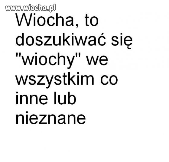 Wiocha, to...