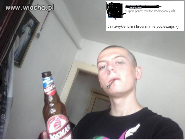 "Jak zwykle lufa i browar mnie pocieszają"