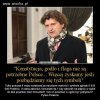 Więcej zyskamy jeśli pozbędziemy się takich jak on 