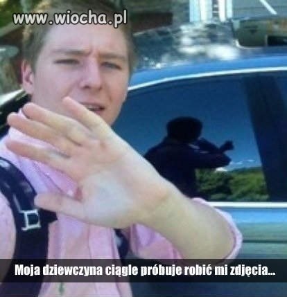 Moja dziewczyna ciągle próbuje robić mi zdjęcia 