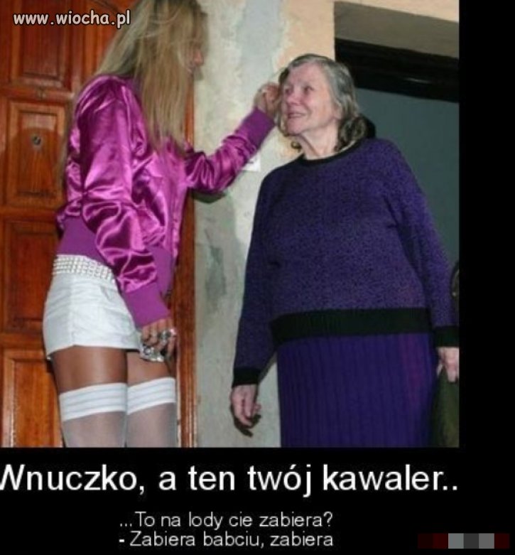 Wnuczko... Tak Babciu?