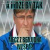 Pewnie i tak nie strzelilibyśmy bramki... 