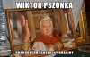 Ave Pszonka ! (nie tylko Janukowycz gust miał)