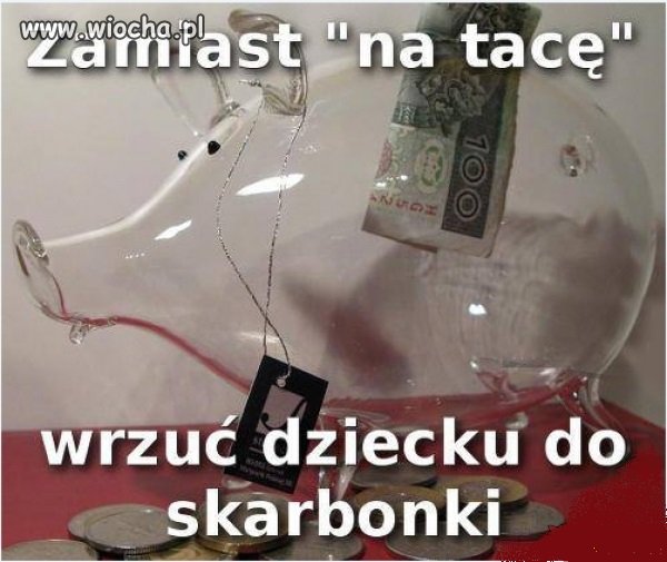 Zamiast na tacę wrzuć dziecku do skarbonki ...